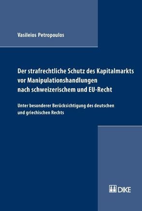 Der strafrechtliche Schutz des Kapitalmarkts vor Manipulationshandlungen nach schweizerischem und EU-Recht. Unter besonderer Berücksichtigung des deutschen und griechischen Rechts von Petropoulos,  Vasileios