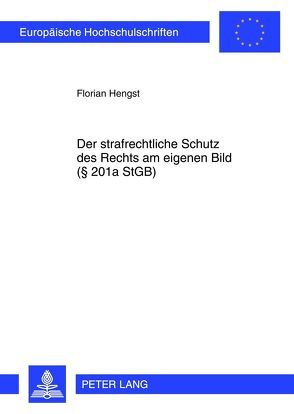 Der strafrechtliche Schutz des Rechts am eigenen Bild (§ 201a StGB) von Hengst,  Florian