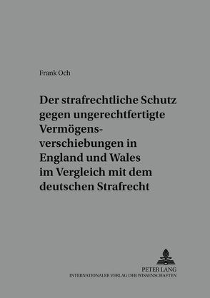 Der strafrechtliche Schutz gegen ungerechtfertigte Vermögensverschiebungen in England und Wales im Vergleich mit dem deutschen Strafrecht von Och,  Frank