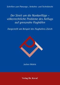 Der Streit um die Nordanflüge – völkerrechtliche Probleme des Anflugs auf grenznahe Flughäfen von Wehrle,  Jochen