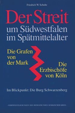 Der Streit um Südwestfalen im Spätmittelalter – Die Grafen von der Mark – Die Erzbischöfe von Köln von Schneider,  Bernhard, Schulte,  Friedrich W