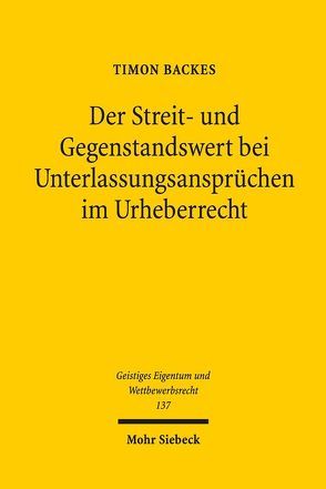 Der Streit- und Gegenstandswert bei Unterlassungsansprüchen im Urheberrecht von Backes,  Timon