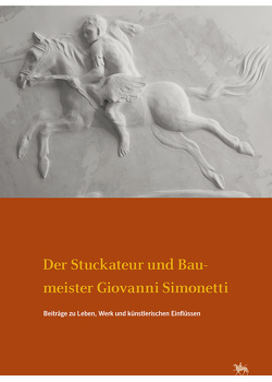 Der Stuckateur und Baumeister Giovanni Simonetti. Beiträge zu Leben, Werk und künstlerischen Einflüssen (Arbeitsberichte 17) von Herrmann,  Dirk, Matthies,  Mika, Meissner,  Uwe, Riedel,  Volker, Rüber-Schütte,  Elisabeth, Titze,  Mario, Werthmann,  Rainer