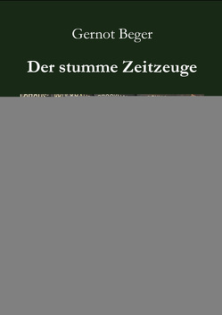 Der stumme Zeitzeuge von Beger,  Gernot