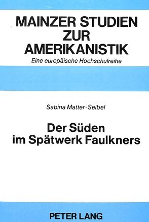 Der Süden im Spätwerk Faulkners von Matter-Seibel,  Sabina