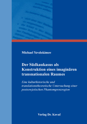 Der Südkaukasus als Konstruktion eines imaginären transnationalen Raumes von Yevdokimov,  Michael