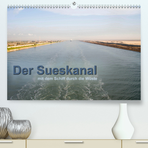 Der Sueskanal – mit dem Schiff durch die Wüste (Premium, hochwertiger DIN A2 Wandkalender 2020, Kunstdruck in Hochglanz) von calmbacher,  Christiane