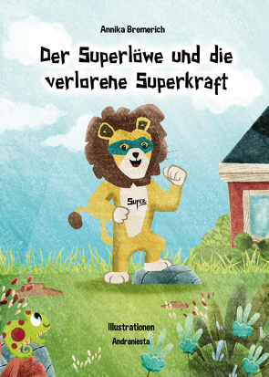 Der Superlöwe und die verlorene Superkraft von Andraniesta,  Andrea Dann, Bremerich,  Annika