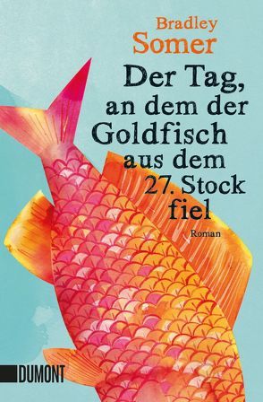 Der Tag, an dem der Goldfisch aus dem 27. Stock fiel von Hahn,  Annette, Somer,  Bradley