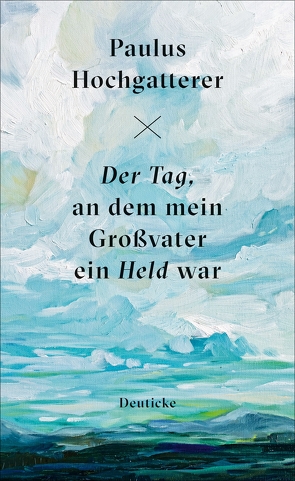 Der Tag, an dem mein Großvater ein Held war von Hochgatterer,  Paulus