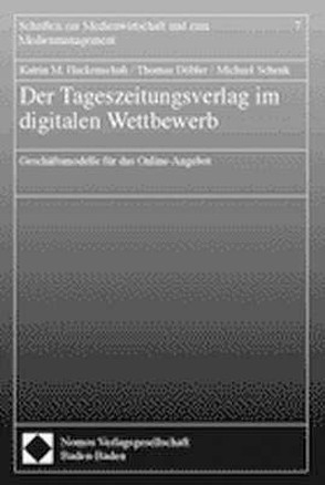 Der Tageszeitungsverlag im digitalen Wettbewerb von Döbler,  Thomas, Hackenschuh,  Katrin M., Schenk,  Michael