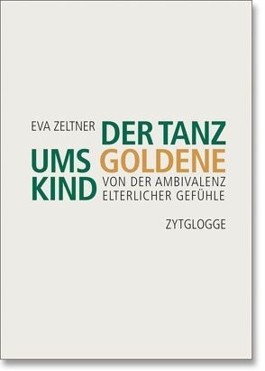 Der Tanz ums goldene Kind von Zeltner,  Eva