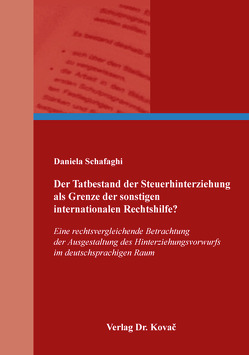 Der Tatbestand der Steuerhinterziehung als Grenze der sonstigen internationalen Rechtshilfe? von Schafaghi,  Daniela