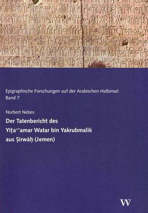 Der Tatenbericht des Yiṯa‘’amar Watar bin Yakrubmalik aus Ṣirwāḥ (Jemen) von Gerlach,  Iris, Nebes,  Norbert, Schnelle,  Mike