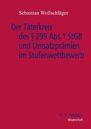 Der Täterkreis des § 299 Abs. 1 StGB und Umsatzprämien im Stufenwettbewerb von Wollschläger,  Sebastian