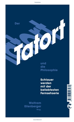 Der Tatort und die Philosophie von Dorn,  Thea, Eilenberger,  Wolfram, Pfaller,  Robert, Riechelmann,  Cord, Scobel,  Gerd, Soboczynski,  Adam, Welzer,  Harald