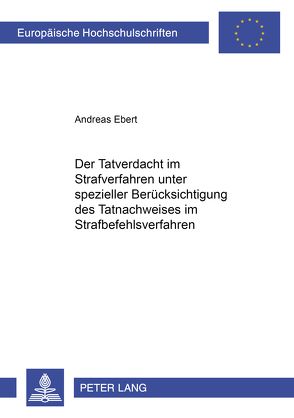 Der Tatverdacht im Strafverfahren unter spezieller Berücksichtigung des Tatnachweises im Strafbefehlsverfahren von Ebert,  Andreas