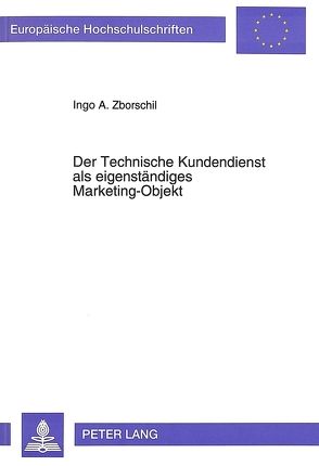 Der Technische Kundendienst als eigenständiges Marketing-Objekt von Zborschil,  Ingo