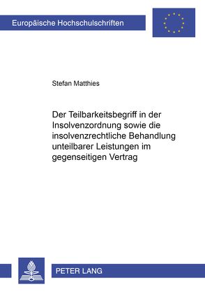 Der Teilbarkeitsbegriff in der Insolvenzordnung sowie die insolvenzrechtliche Behandlung unteilbarer Leistungen im gegenseitigen Vertrag von Matthies,  Stefan