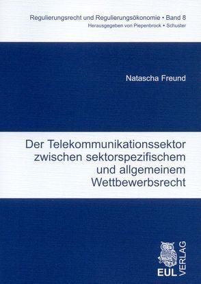 Der Telekommunikationssektor zwischen sektorspezifischem und allgemeinem Wettbewerbsrecht von Freund,  Natascha