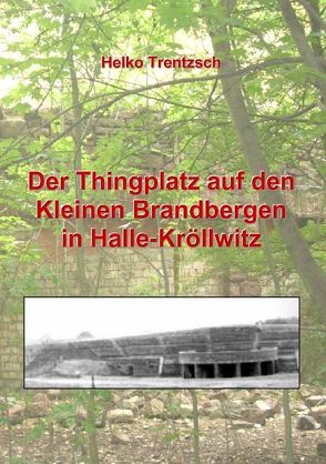 Der Thingplatz auf den Kleinen Brandbergen in Halle-Kröllwitz von Trentzsch,  Helko