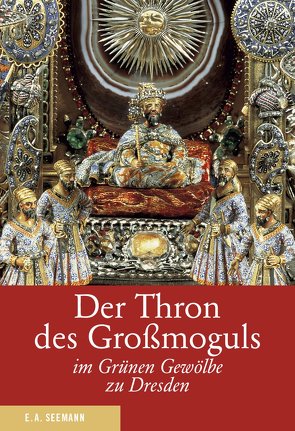 Der Thron des Großmoguls im Grünen Gewölbe zu Dresden. Deutsche Ausgabe von Syndram,  Dirk