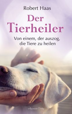 Der Tierheiler von Haas,  Robert Der Tierheiler von Haas,  Robert