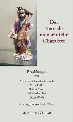 Der tierisch-menschliche Charakter von Ebner-Eschenbach,  Marie von, Etzel,  Th, Grove,  G F, Kafka,  Franz, Möllenhoff,  J, Musil,  Robert, Poe,  Edgar A, Silber,  Katrin, Wilde,  Oscar