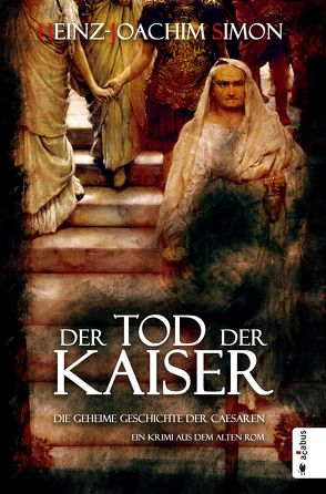 Der Tod der Kaiser. Die geheime Geschichte der Caesaren von Simon,  Heinz-Joachim