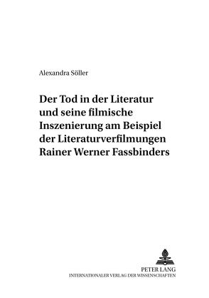 Der Tod in der Literatur und seine filmische Inszenierung am Beispiel der Literaturverfilmungen Rainer Werner Fassbinders von Söller,  Alexandra