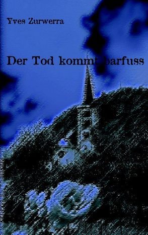 Der Tod kommt barfuss von Zurwerra,  Yves