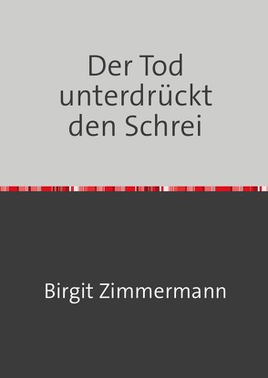 Der Tod unterdrückt den Schrei von Zimmermann,  Birgit