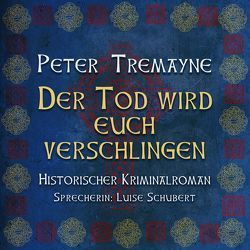 Der Tod wird euch verschlingen: Historischer Kriminalroman von Schubert,  Luise, Tremayne,  Peter