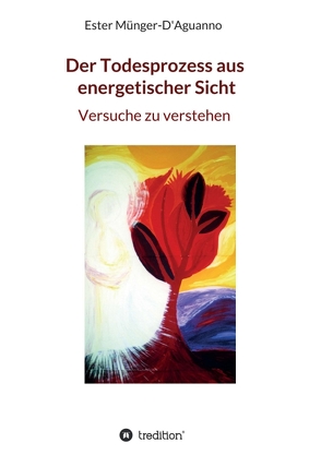 Der Todesprozess aus energetischer Sicht von Münger-D'Aguanno,  Ester