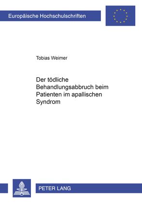 Der tödliche Behandlungsabbruch beim Patienten im apallischen Syndrom von Weimer,  Tobias