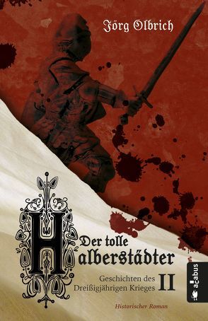 Der tolle Halberstädter. Geschichten des Dreißigjährigen Krieges von Olbrich,  Jörg