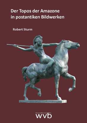 Der Topos der Amazone in postantiken Bildwerken von Sturm,  Robert