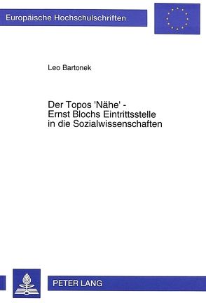 Der Topos ‚Nähe‘ – Ernst Blochs Eintrittsstelle in die Sozialwissenschaften von Bartonek,  Leo