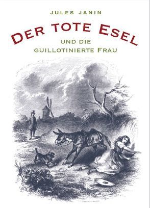 Der tote Esel und die guillotinierte Frau von Balzac,  Honoré de, Janin,  Jules, Johannot,  Tony, Killisch-Horn,  Michael von