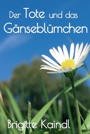 Der Tote und das Gänseblümchen von Kaindl,  Brigitte, Leb,  Brenda