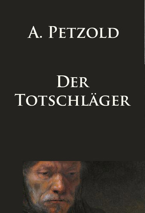 Der Totschläger von Petzold,  A.