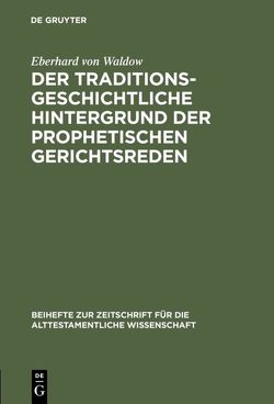 Der traditionsgeschichtliche Hintergrund der prophetischen Gerichtsreden von Waldow,  Eberhard von