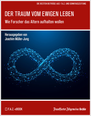 Der Traum vom ewigen Leben von Archiv,  Frankfurter Allgemeine, Fella,  Birgitta, Müller-Jung,  Joachim