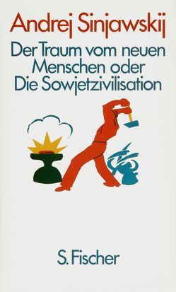 Der Traum vom neuen Menschen oder Die Sowjetzivilisation von Geier,  Swetlana, Sinjawskij (Abram Terz),  Andrej