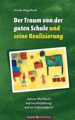 Der Traum von der guten Schule und seine Realisierung von Ungerböck,  Ursula