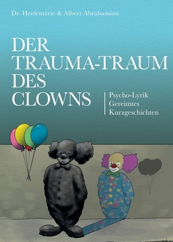 Der Trauma-Traum des Clowns von Abrahamian,  Albert, Abrahamian,  Dr. Heidemarie, Bombosch,  Ralf, Heidemarie & Albert Abrahamian,  Dr.