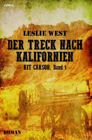 DER TRECK NACH KALIFORNIEN – KIT CARSON, BAND 1 von West,  Leslie