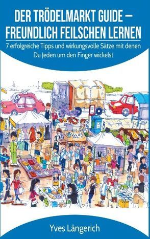 Der Trödelmarkt Guide – Freundlich Feilschen lernen von Längerich,  Yves