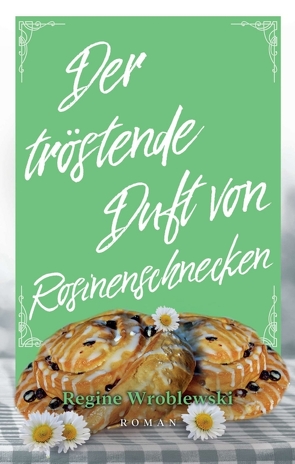 Der tröstende Duft von Rosinenschnecken von Wroblewski,  Regine