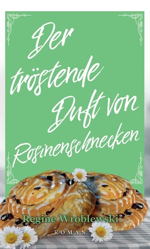 Der tröstende Duft von Rosinenschnecken von Wroblewski,  Regine